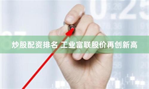 炒股配资排名 工业富联股价再创新高