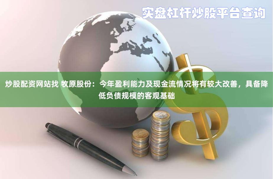 炒股配资网站找 牧原股份：今年盈利能力及现金流情况将有较大改善，具备降低负债规模的客观基础