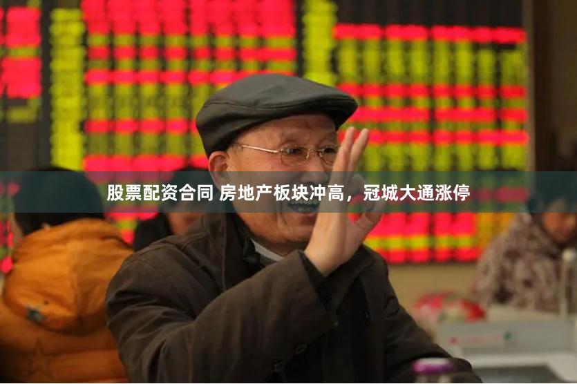 股票配资合同 房地产板块冲高，冠城大通涨停