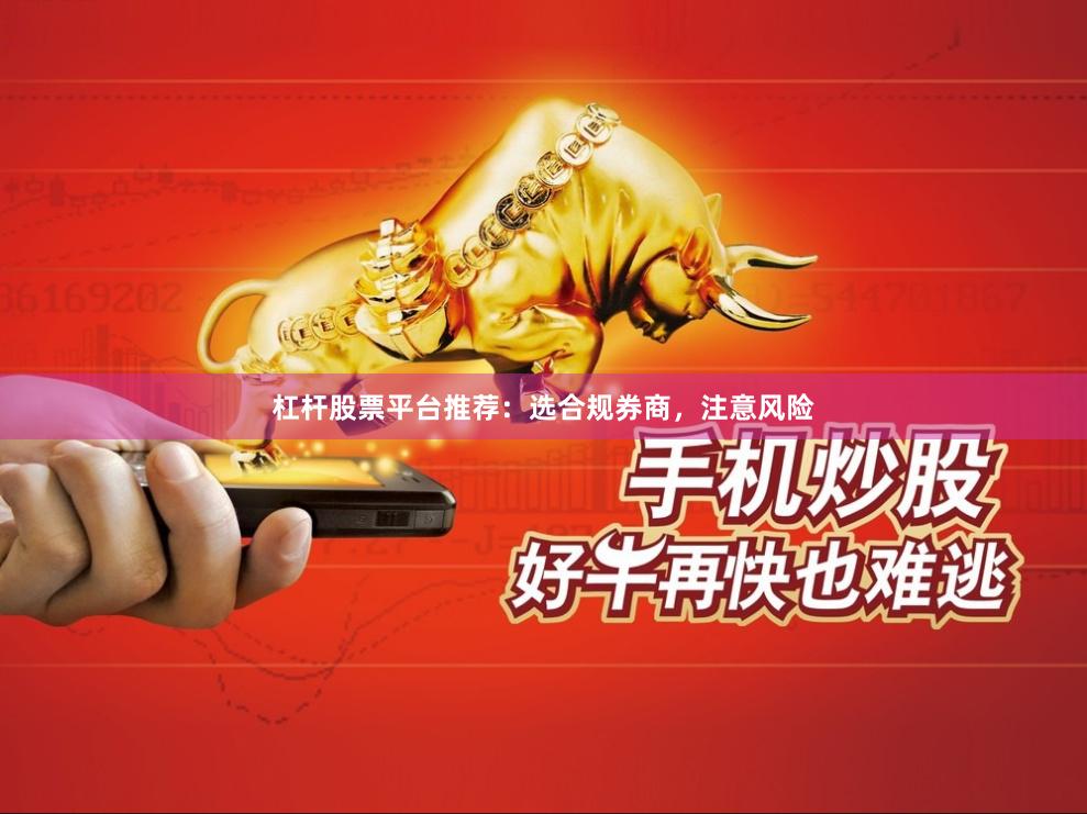 杠杆股票平台推荐：选合规券商，注意风险
