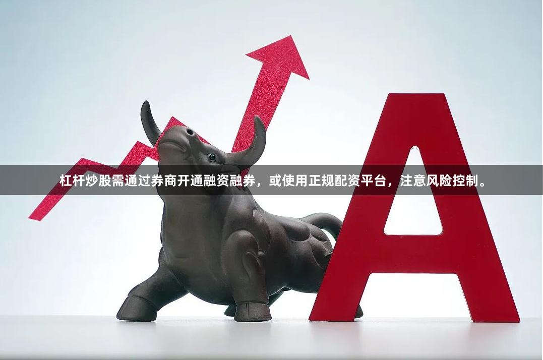 杠杆炒股需通过券商开通融资融券，或使用正规配资平台，注意风险控制。