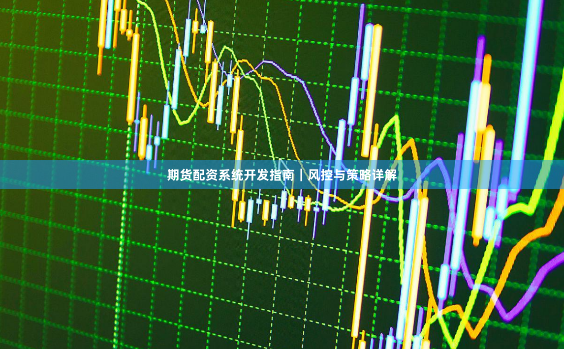 期货配资系统开发指南｜风控与策略详解
