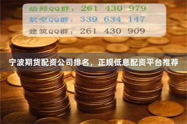 宁波期货配资公司排名，正规低息配资平台推荐